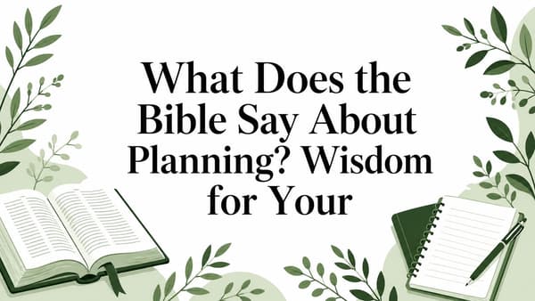 What Does the Bible Say About Planning? Wisdom for Your